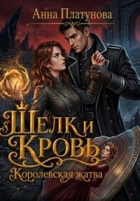 Шелк и кровь. Королевская жатва - Платунова Анна
