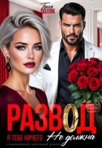 Развод. Я тебе ничего не должна (СИ) - Поляк Таня