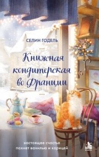 Книжная кондитерская во Франции. Настоящее счастье пахнет ванилью и корицей - Годель Селин