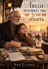 Люди, которых мы не успели обнять - Еганян Ани