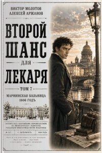 Второй шанс для Лекаря. Том 7 (СИ) - Аржанов Алексей