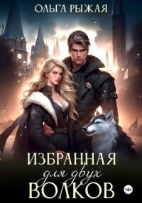 Избранная для двух волков - Рыжая Ольга
