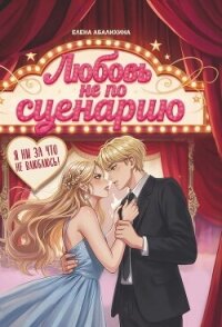 Любовь не по сценарию - Абалихина Елена