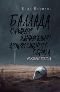 Баллада о рыцаре маниакально-депрессивного образа. Рождение психоза - Новиков Влад