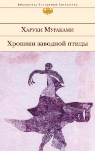Хроники Заводной Птицы - Мураками Харуки