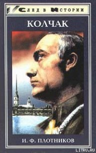 Александр Васильевич Колчак. Жизнь и деятельность - Плотников Иван Федорович