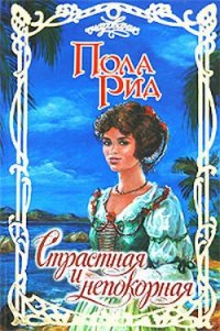 Страстная и непокорная - Рид Пола