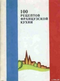100 рецептов французской кухни - Сборник рецептов