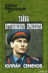 Тайна Кутузовского проспекта - Семенов Юлиан Семенович
