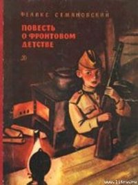 Повесть о фронтовом детстве - Семяновский Феликс Михайлович