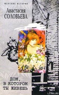 Дом, в котором ты живешь - Соловьева Анастасия