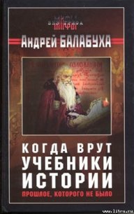 Когда врут учебники истории [без иллюстраций] - Балабуха Андрей Дмитриевич