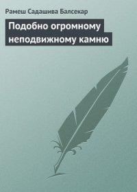 Подобно огромному неподвижному камню - Балсекар Рамеш Садашива