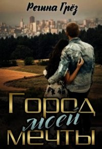 Город моей мечты (СИ) - Грез Регина