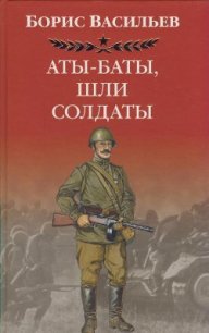 Аты -баты, шли солдаты... - Васильев Борис Львович