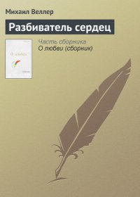 Разбиватель сердец (сборник рассказов) - Веллер Михаил Иосифович