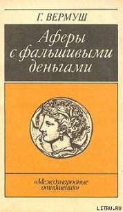 Афёры с фальшивыми деньгами. Из истории подделки денежных знаков - Вермуш Гюнтер
