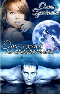 От судьбы не спрячешься! (СИ) - Гусейнова Ольга Вадимовна