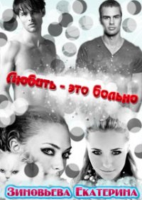 Любить - это больно (СИ) - Зиновьева Екатерина "katirinka"