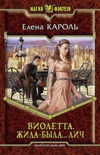 Виолетта. Жила-была... лич (СИ) - Кароль Елена