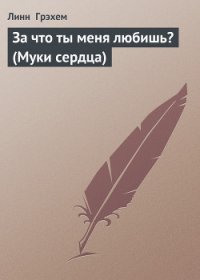 За что ты меня любишь? (Муки сердца) - Грэхем Линн