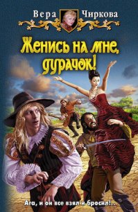 Женись на мне, дурачок! - Чиркова Вера Андреевна