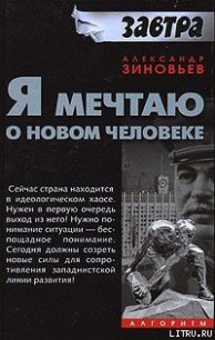 Я мечтаю о новом человеке - Зиновьев Александр Александрович