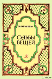 Судьбы вещей - Рабинович Михаил Григорьевич