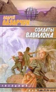 Солдаты Вавилона - Лазарчук Андрей Геннадьевич