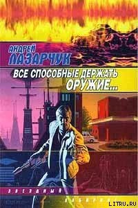 Все способные держать оружие… - Лазарчук Андрей Геннадьевич