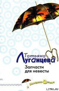 Запчасти для невесты - Луганцева Татьяна Игоревна