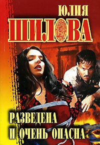 Разведена и очень опасна - Шилова Юлия Витальевна
