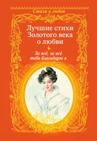 За всё, за всё тебя благодарю я. Лучшие стихи Золотого века о любви - Дельвиг Антон Антонович