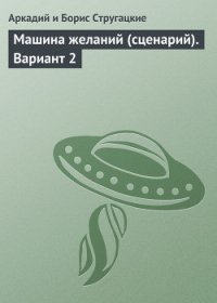 Машина желаний (сценарий) - Стругацкие Аркадий и Борис
