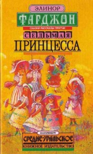 Седьмая принцесса (сборник) - Фарджон Элеонор (Элинор)
