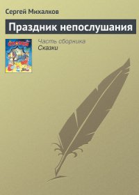 Праздник непослушания (с илл.) - Михалков Сергей Владимирович