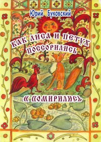 Как Лиса и Петух поссорились и помирились (худ. Е.Алексеева) - Буковский Юрий