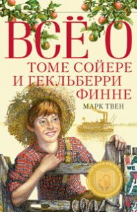 Все о Томе Сойере и Гекльберри Финне (сборник) - Твен Марк