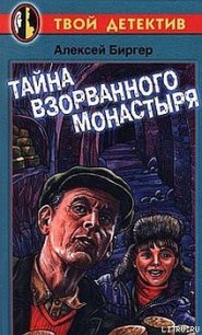 Тайна взорванного монастыря - Биргер Алексей Борисович