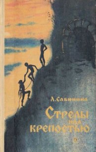 Стрелы над крепостью (с иллюстрациями) - Сабинина Людмила Николаевна
