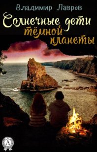 Солнечные дети тёмной планеты - Лавров Владимир