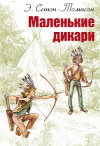 Маленькие дикари (Рисунки автора) - Сетон-Томпсон Эрнест