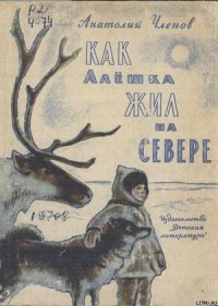 Как Алёшка жил на Севере - Членов Анатолий Филиппович