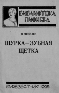 Шурка — Зубная Щетка - Яковлев Полиен Николаевич