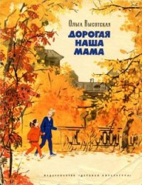 Дорогая наша мама - Высотская Ольга Ивановна