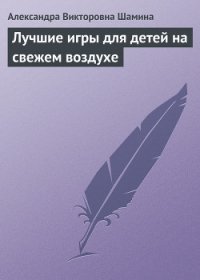 Лучшие игры для детей на свежем воздухе - Шамина Александра Викторовна