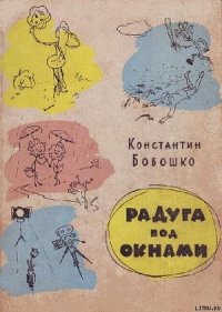 Радуга под окнами - Бобошко Константин Клементьевич
