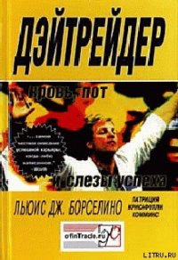 Дэйтрейдер. Кровь, пот и слезы успеха - Борселино Льюис Дж.