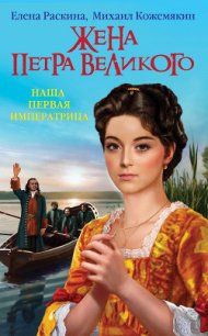 Жена Петра Великого. Наша первая Императрица - Раскина Елена Юрьевна