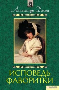 Воспоминания фаворитки [Исповедь фаворитки] - Дюма Александр